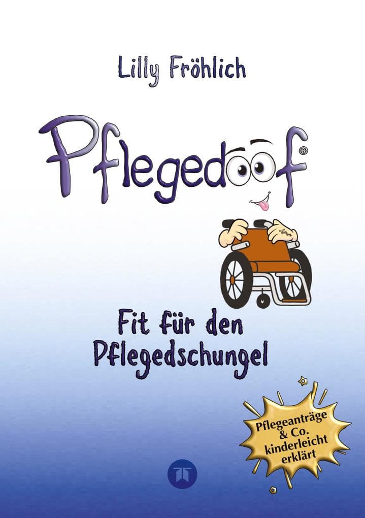 Pflegedoof - Der liebevolle Ratgeber für Angehörige: Pflegegrad beantragen, Pflegegeld sichern, Beruf & Pflege vereinbaren, Pflegedienst & Heim finden