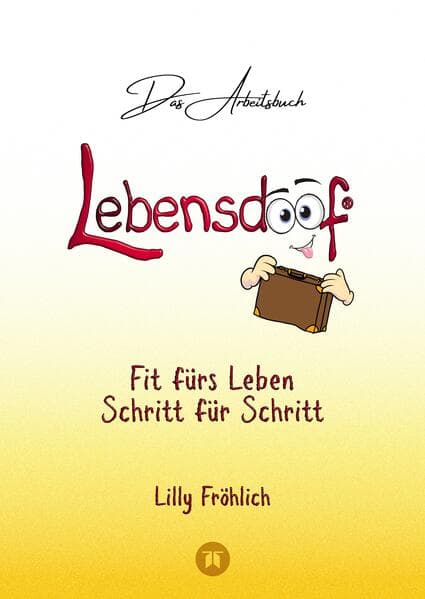 Lebensdoof® - Das Arbeitsbuch als praktischer Lebenskompass: Finanzen, Recht und Alltagstipps von der Steuererklärung über Arbeitsrecht, Mietrecht sowie Haushaltsführung