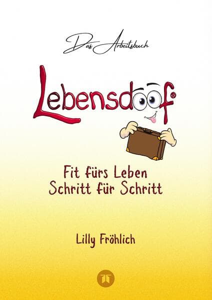 Lebensdoof® - Das Arbeitsbuch als praktischer Lebenskompass: Finanzen, Recht und Alltagstipps von der Steuererklärung über Arbeitsrecht, Mietrecht sowie Haushaltsführung