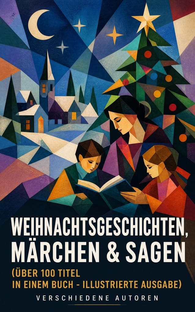 Weihnachtsgeschichten, Märchen & Sagen (Über 100 Titel in einem Buch - Illustrierte Ausgabe)