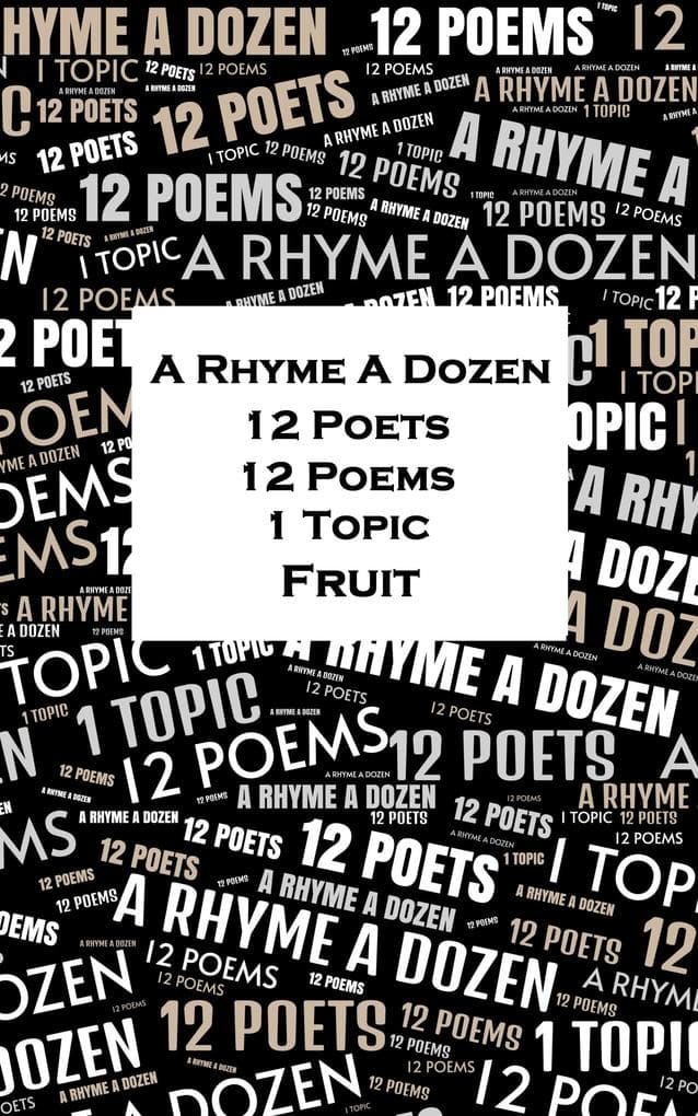 A Rhyme A Dozen - 12 Poets, 12 Poems, 1 Topic Fruit