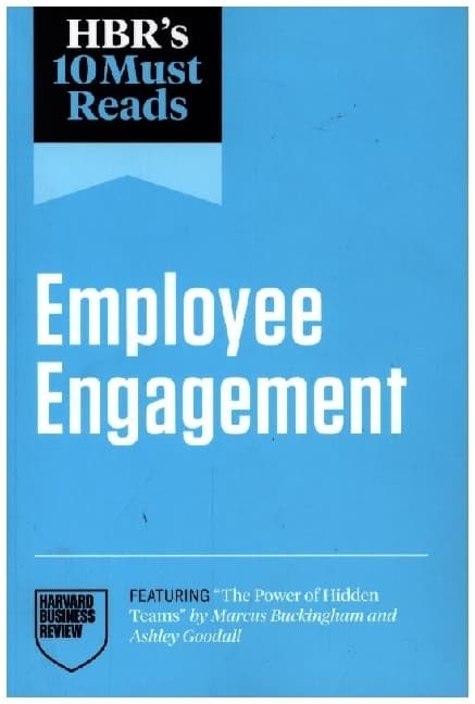 Hbr's 10 Must Reads on Employee Engagement (Featuring the Power of Hidden Teams by Marcus Buckingham and Ashley Goodall)