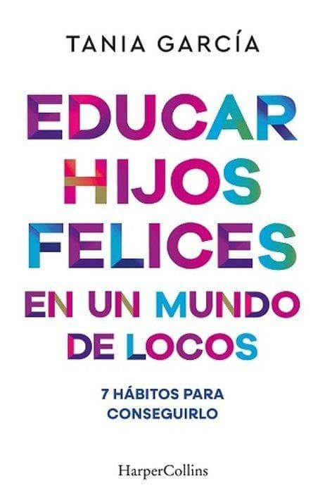 Educar Hijos Felices En Un Mundo de Locos (Educating Happy Children in a Crazy World - Spanish Edition)