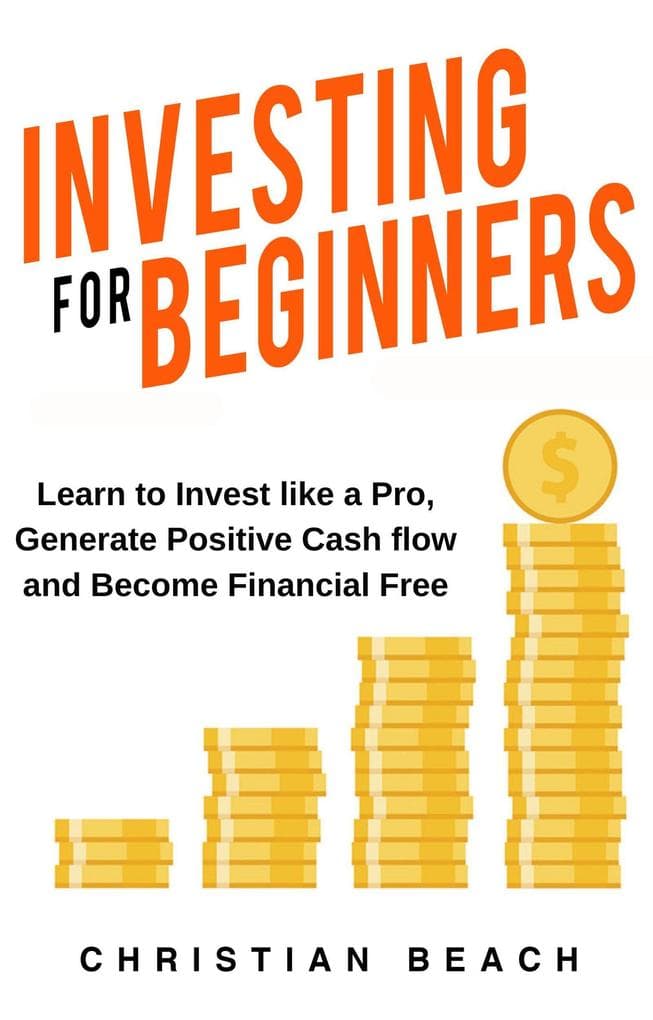Investing For Beginners: Learn to Invest like a Pro, Generate Positive Cash flow and Become Financial Free (How To Make More Money, #2)