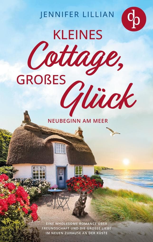 Kleines Cottage, großes Glück | Eine Wholesome Romance über Freundschaft und die große Liebe im neuen Zuhause an der Küste