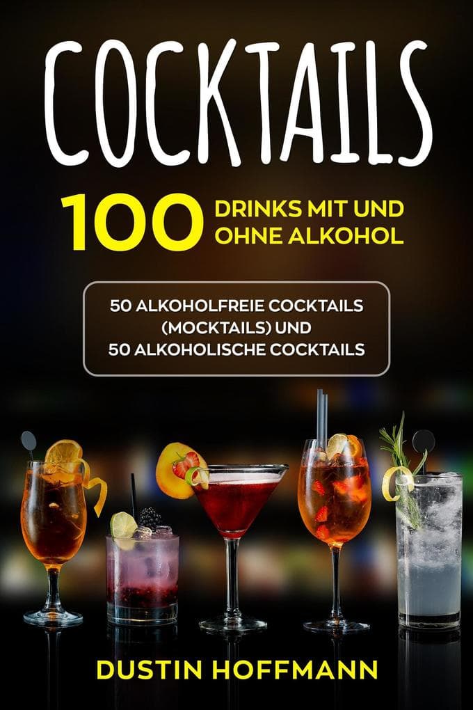 Cocktails: 100 Drinks mit und ohne Alkohol | 50 alkoholfreie Cocktails (Mocktails) und 50 alkoholische Cocktails