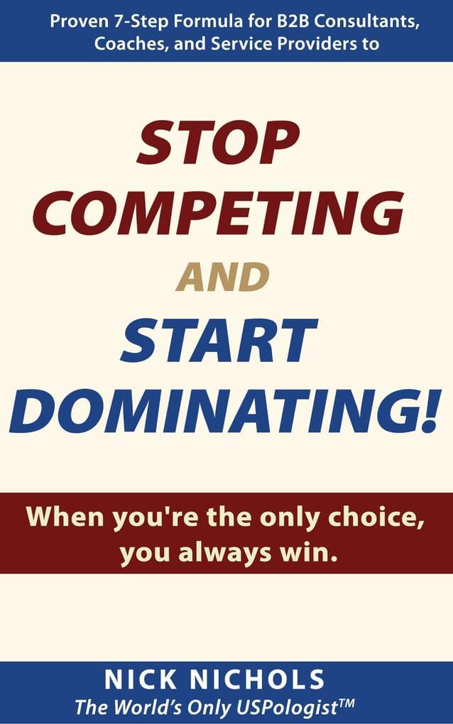 Stop Competing and Start Dominating! When You're the Only Choice, You Always Win.