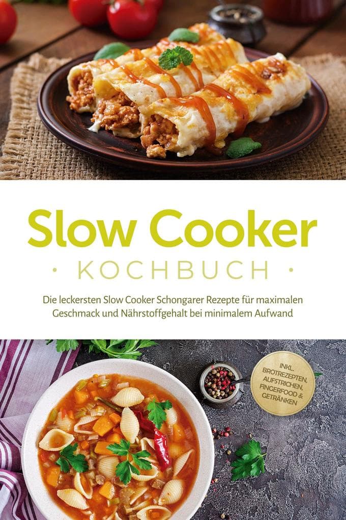 Slow Cooker Kochbuch: Die leckersten Slow Cooker Schongarer Rezepte für maximalen Geschmack und Nährstoffgehalt bei minimalem Aufwand - inkl. Brotrezepten, Aufstrichen, Fingerfood & Getränken