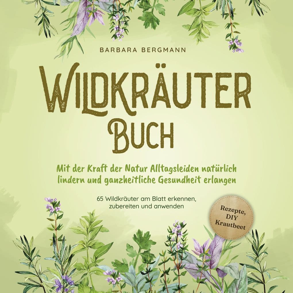 Wildkräuter Buch: Mit der Kraft der Natur Alltagsleiden natürlich lindern und ganzheitliche Gesundheit erlangen - 65 Wildkräuter am Blatt erkennen, zubereiten und anwenden