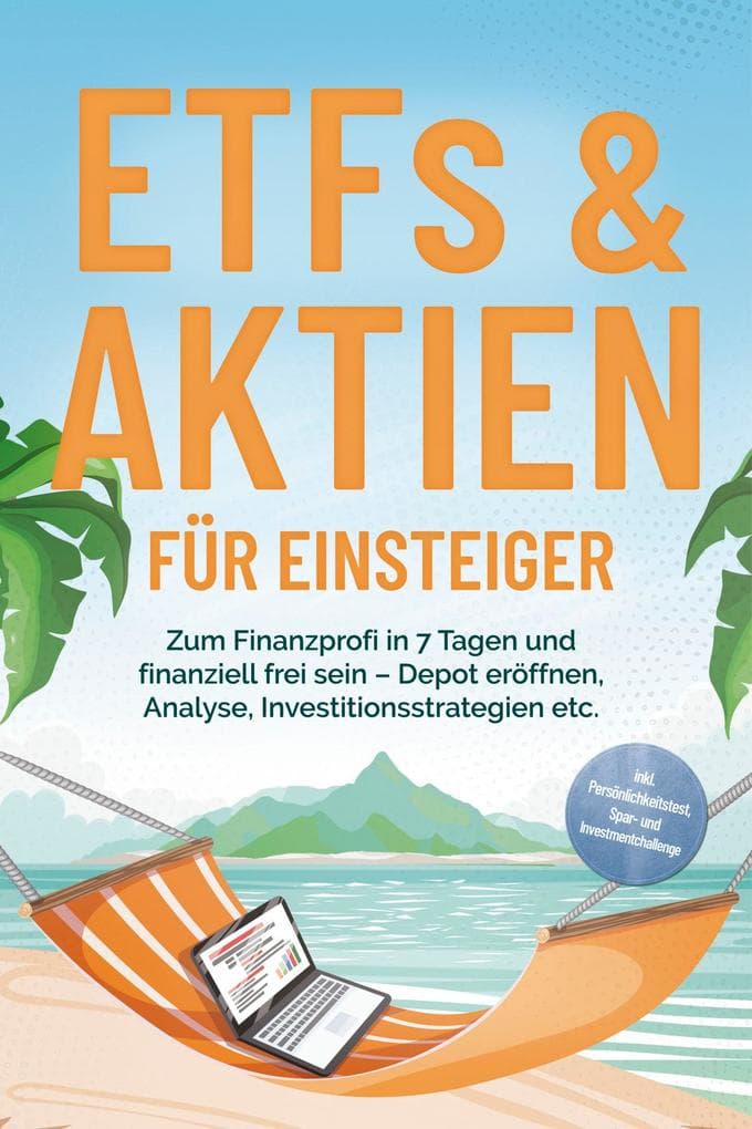 ETFs & Aktien für Einsteiger: Zum Finanzprofi in 7 Tagen und finanziell frei sein - Depot eröffnen, Analyse, Investitionsstrategien etc. - inkl. Persönlichkeitstest, Spar- und Investmentchallenge