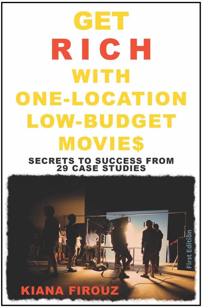 Get Rich with One-Location Low-Budget Movies: Secrets to Success from 29 Case Studies