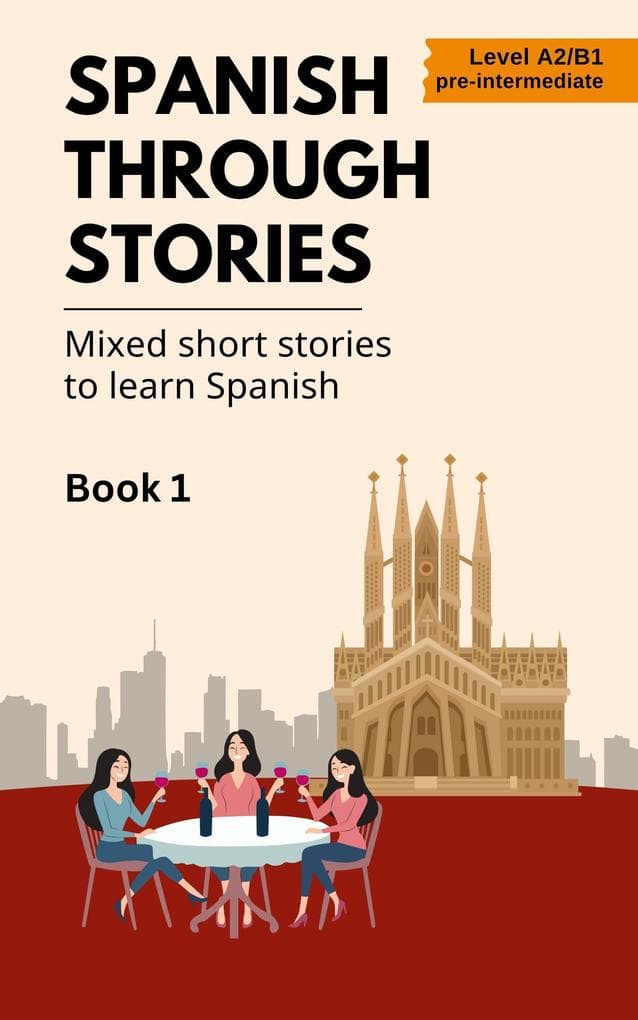 Spanish Through Stories - Mixed Short Stories to Learn Spanish - Book 1