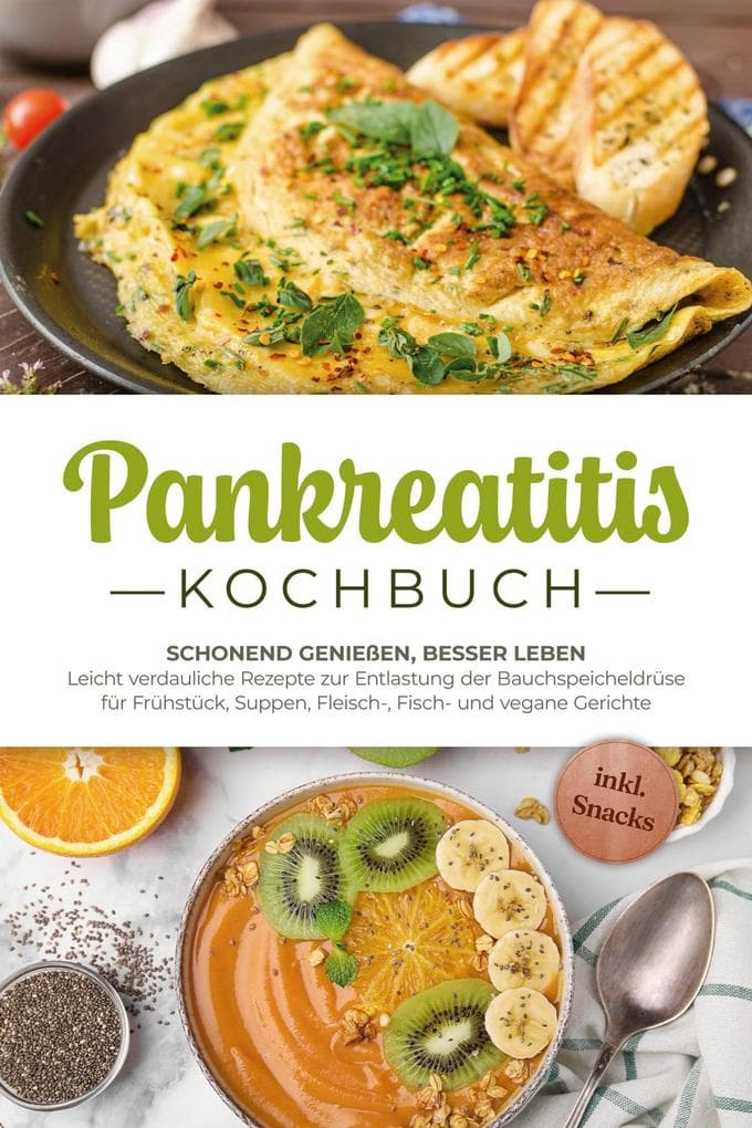 Pankreatitis Kochbuch: Schonend genießen, besser leben - Leicht verdauliche Rezepte zur Entlastung der Bauchspeicheldrüse für Frühstück, Suppen, Fleisch-, Fisch- und vegane Gerichte - inkl. Snacks