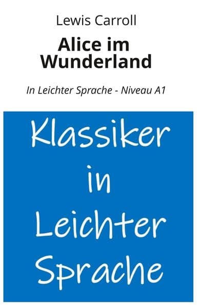 Alice im Wunderland: In Leichter Sprache - Niveau A1