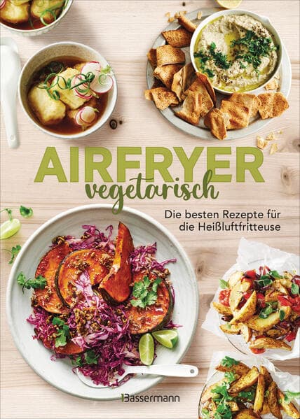 Airfryer vegetarisch - Die besten Rezepte für die Heißluftfritteuse
