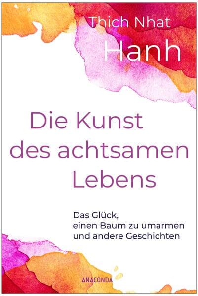 Die Kunst des achtsamen Lebens - Das Glück, einen Baum zu umarmen