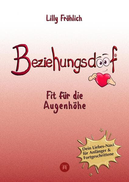 Beziehungsdoof - Dein Schlüssel zu erfüllten Beziehungen: Ein umfassender Ratgeber zu Liebessprachen, Beziehungsmodellen und den Geheimnissen der romantischen Bindung