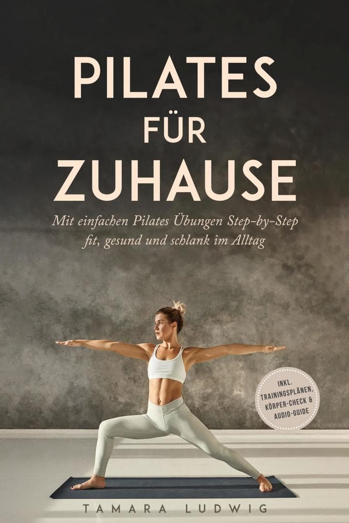 Pilates für zuhause: Mit einfachen Pilates Übungen Step-by-Step fit, gesund und schlank im Alltag - inkl. Trainingsplänen, Körper-Check & Audio-Guide