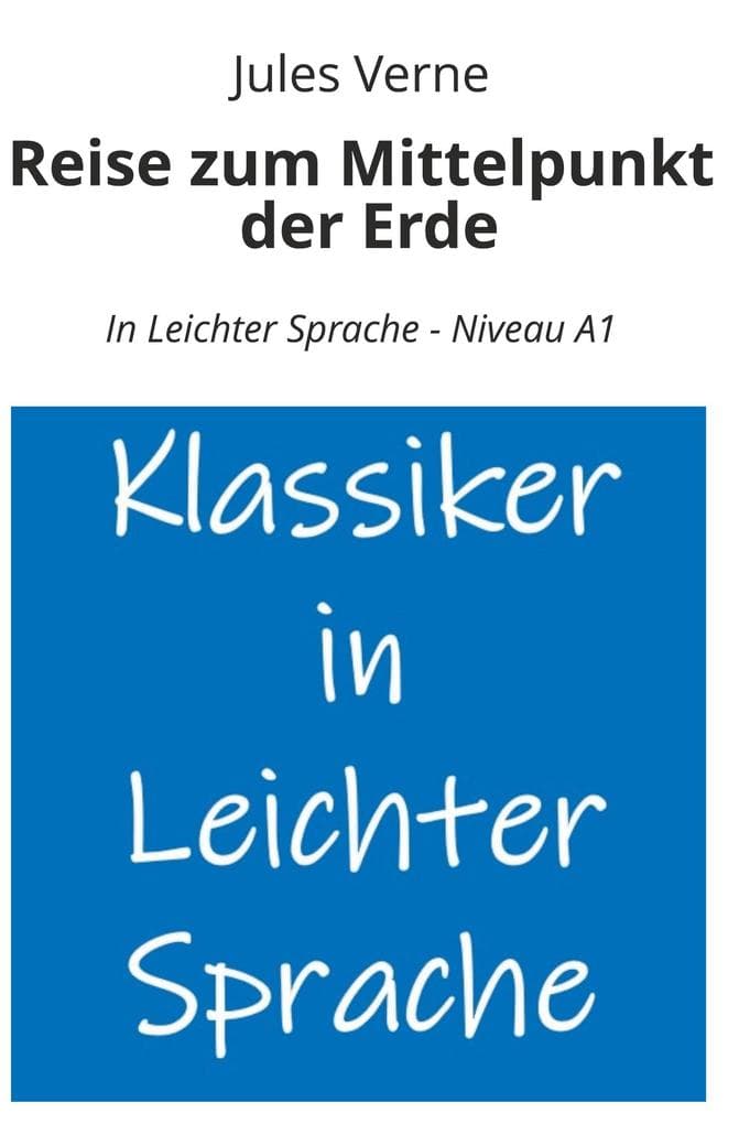 Reise zum Mittelpunkt der Erde: In Leichter Sprache - Niveau A1