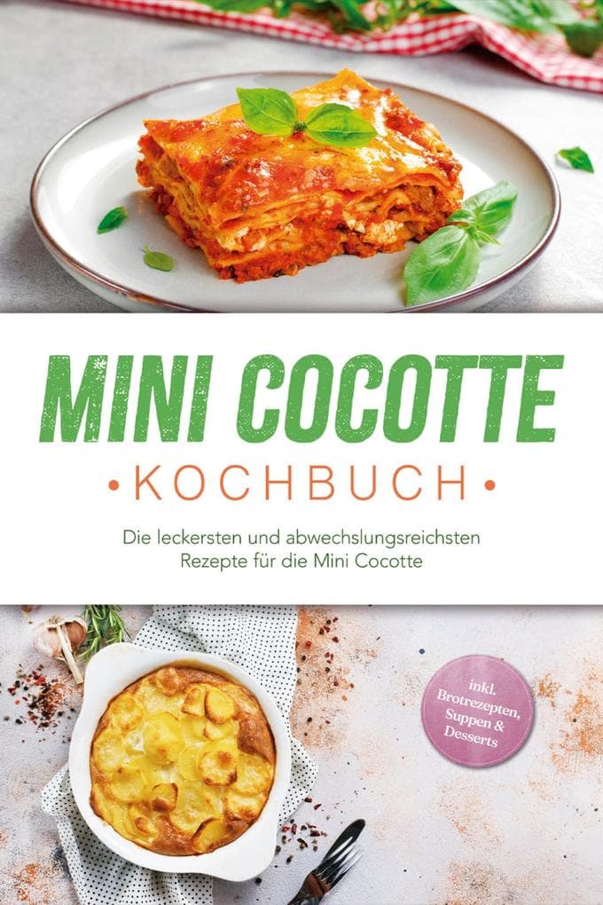 Mini Cocotte Kochbuch: Die leckersten und abwechslungsreichsten Rezepte für die Mini Cocotte - inkl. Brotrezepten, Suppen & Desserts