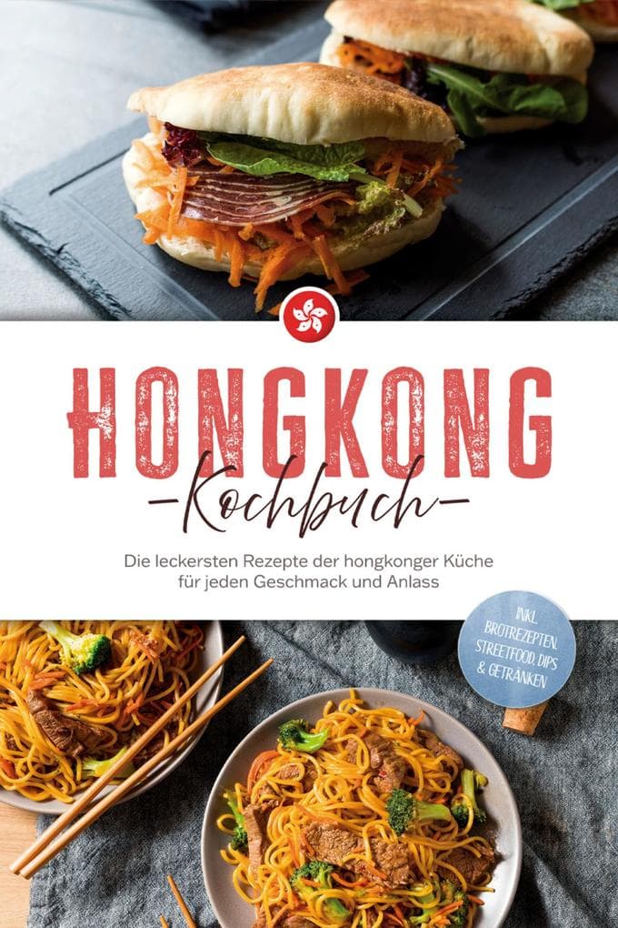 Hongkong Kochbuch: Die leckersten Rezepte der hongkonger Küche für jeden Geschmack und Anlass - inkl. Brotrezepten, Streetfood, Dips & Getränken