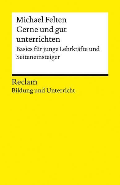 Gerne und gut unterrichten. Basics für junge Lehrkräfte und Seiteneinsteiger