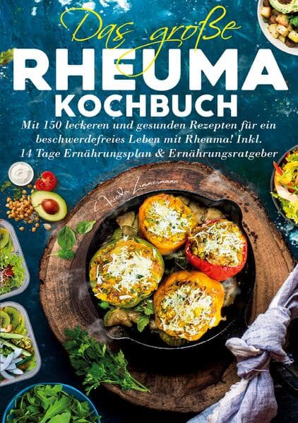 Das große Rheuma Kochbuch - Inklusive 14 Tage Ernährungsplan und Ernährungsratgeber