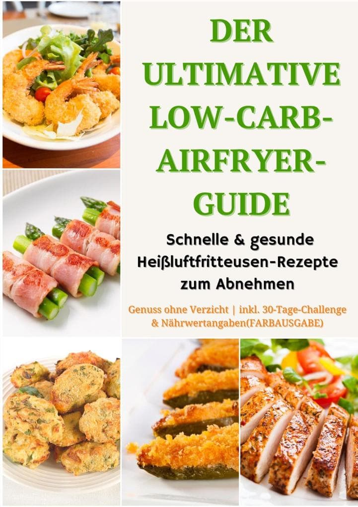 Der ultimative Low-Carb-Airfryer-Guide: Schnelle & gesunde Heißluftfritteusen-Rezepte zum Abnehmen