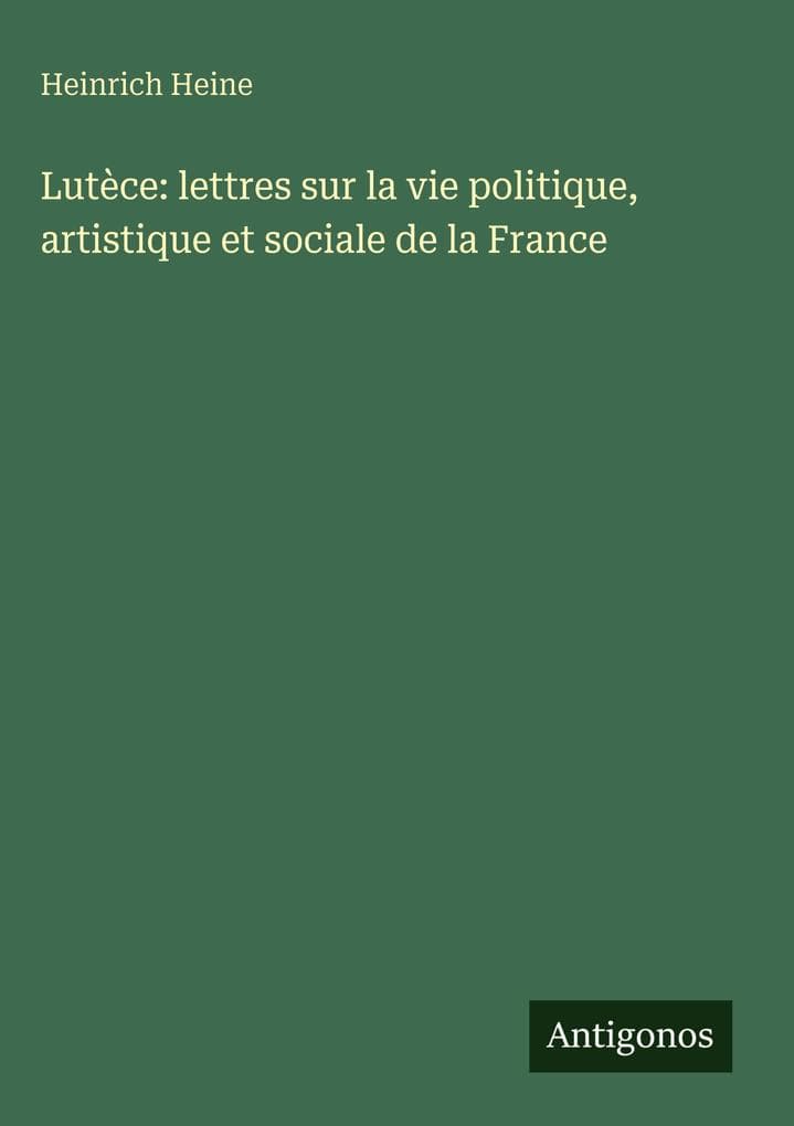 Lutèce: lettres sur la vie politique, artistique et sociale de la France