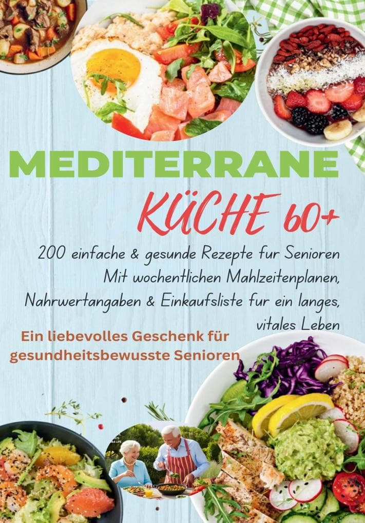 MEDITERRANE KÜCHE 60+ 200 einfache & gesunde Rezepte für Senioren(Das ideale Geschenk für gesundheitsbewusste Senioren)