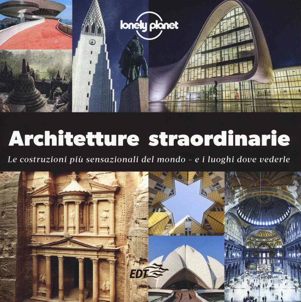 Architetture straordinarie. Le costruzioni più sensazionali del mondo. E i luoghi dove vederle
