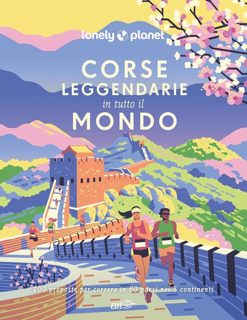 Corse leggendarie in tutto il mondo. 200 proposte per correre in 60 paesi nei 5 continenti