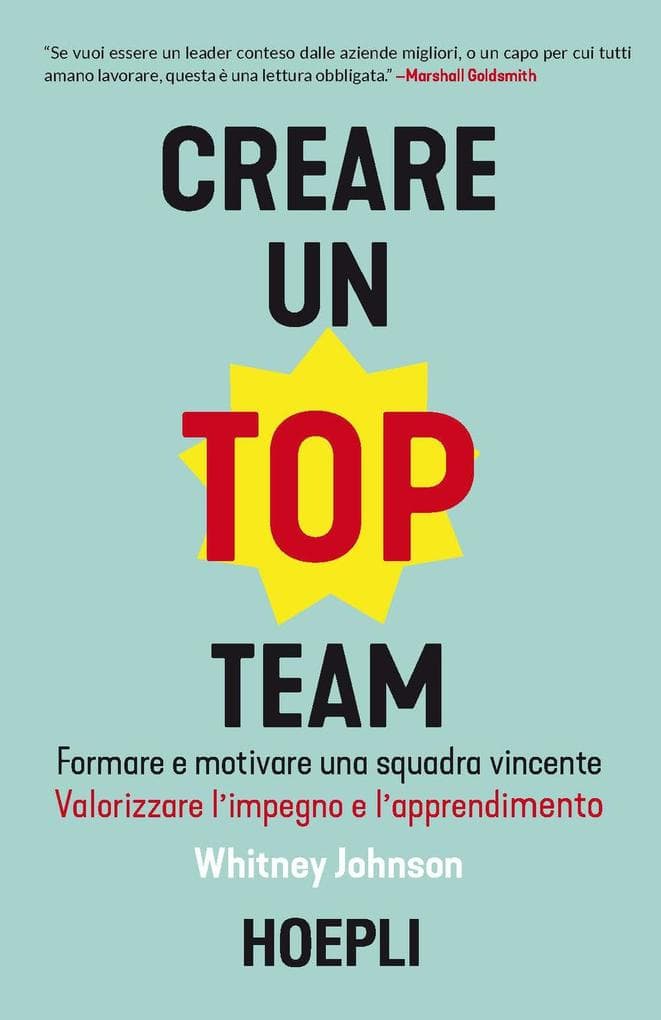 Creare un top team. Formare e motivare una squadra vincente. Valorizzare l'impegno e l'apprendimento