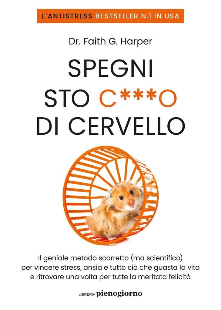 Spegni sto c***o di cervello. Il geniale metodo scorretto (ma scientifico) per vincere stress, ansia e tutto ciò che ti guasta la vita e ritrovare una volta per tutte la meritata felicità