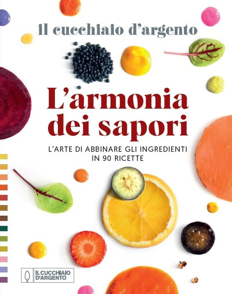 Il Cucchiaio d'Argento. L'armonia dei sapori. L'arte di abbinare gli ingredienti in 90 ricette