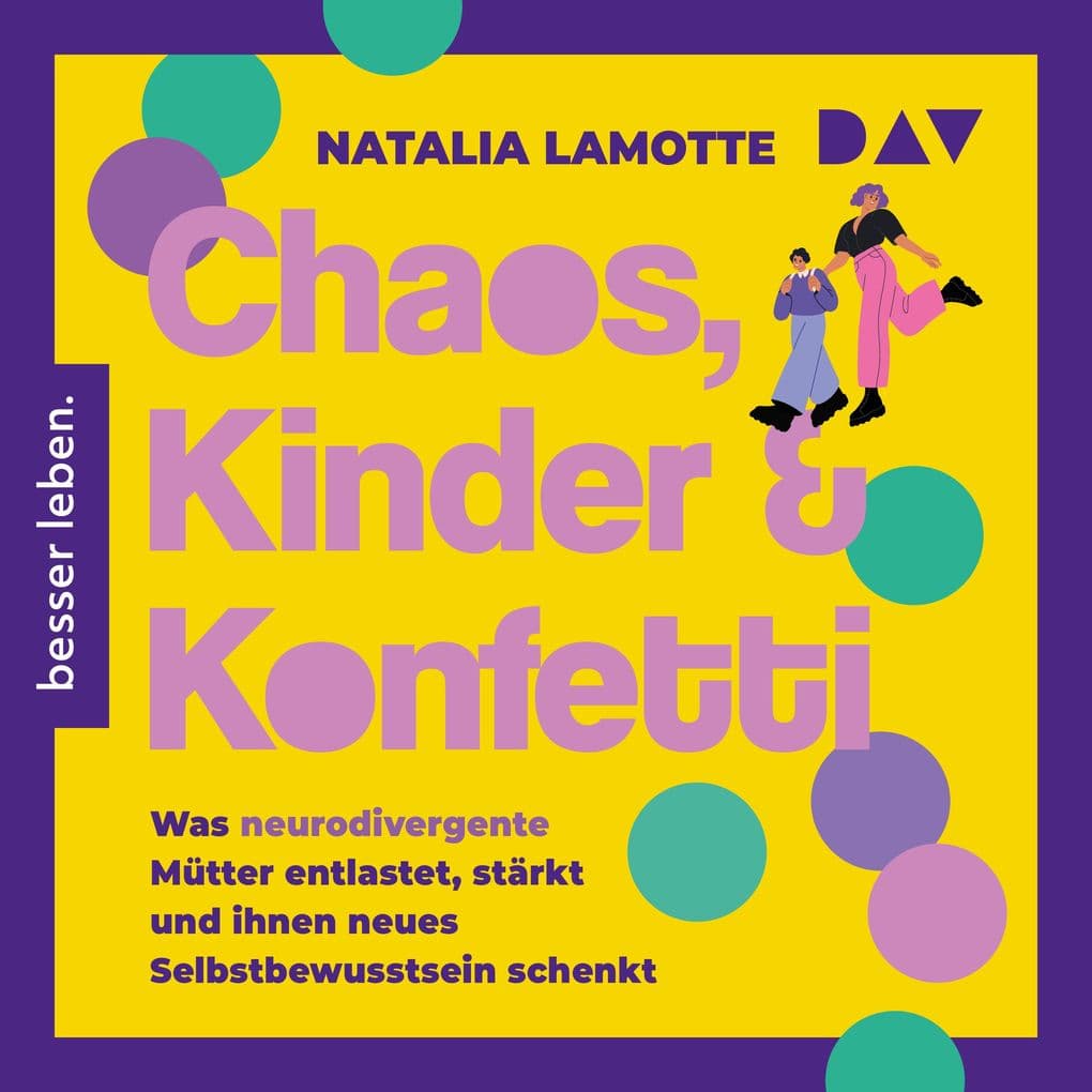 Chaos, Kinder und Konfetti. Was neurodivergente Mütter entlastet, stärkt und ihnen neues Selbstbewusstsein schenkt