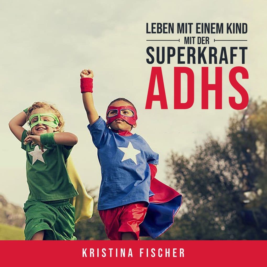 Leben mit einem Kind mit der Superkraft ADHS: Nimm die Herausforderung an und fördere dein Kind optimal