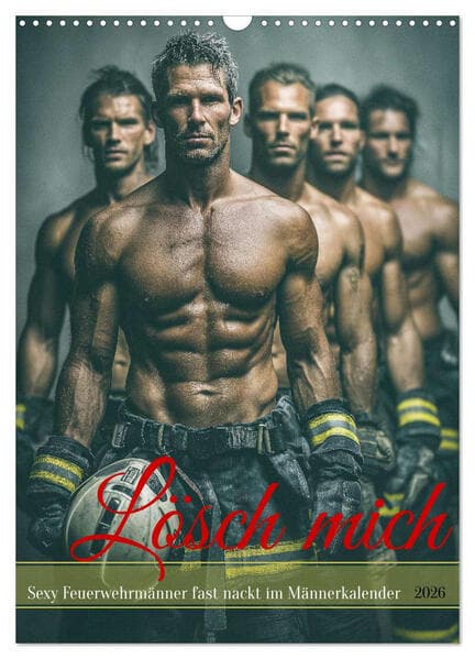 Lösch mich - Sexy Feuerwehrmänner fast nackt im Männerkalender (Wandkalender 2026 DIN A3 hoch), CALVENDO Monatskalender