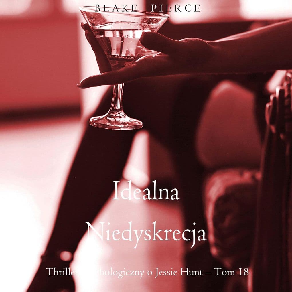 Idealna niedyskrecja (Thriller psychologiczny o Jessie Hunt Tom 18)