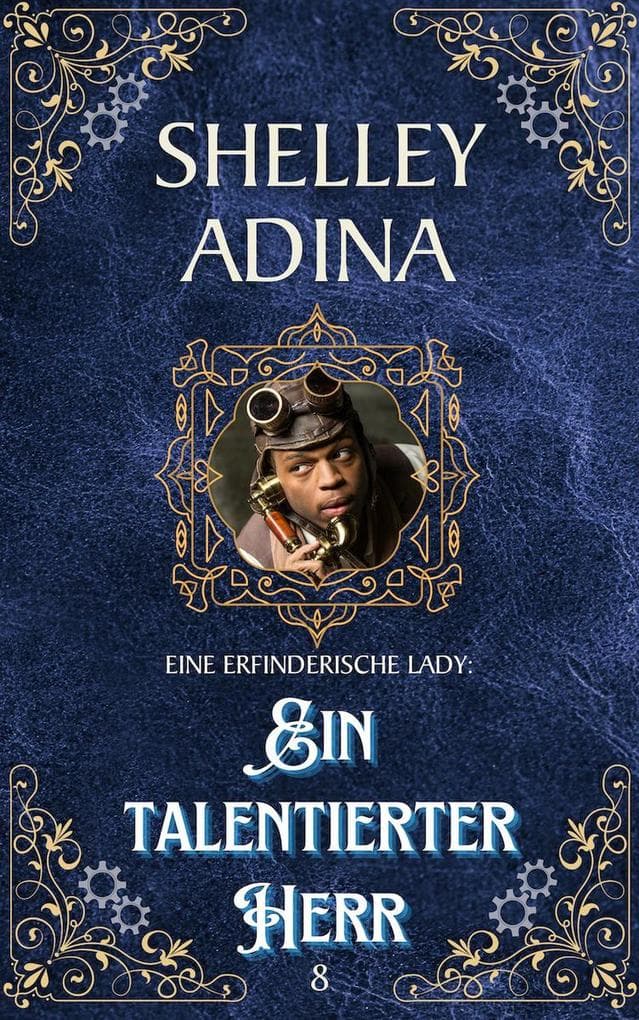 Ein talentierter Herr: Ein Steampunk - Abenteuerroman (EINE ERFINDERISCHE LADY, #8)