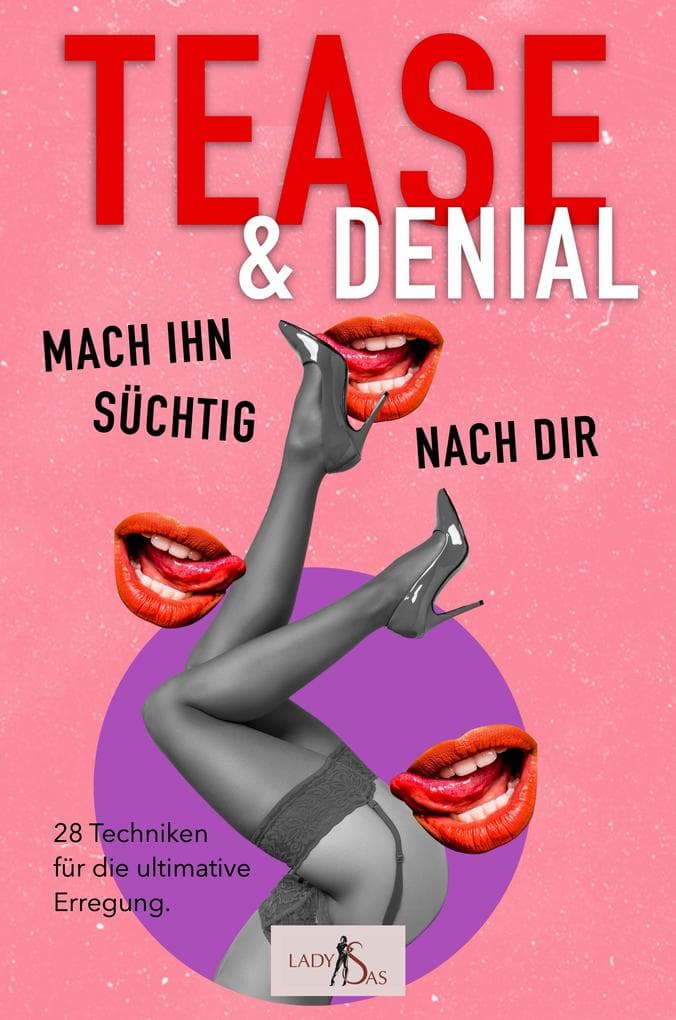 Tease & Denial - Mach ihn süchtig nach dir: 28 Techniken für die ultimative Erregung.