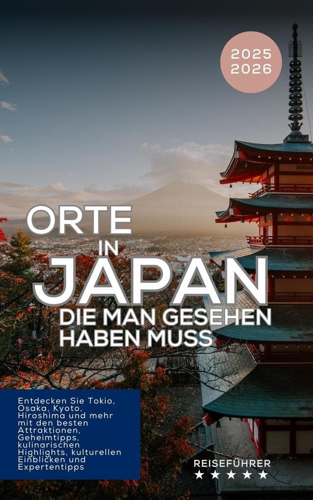 Orte in Japan, die man gesehen haben muss. Entdecken Sie Tokio, Osaka, Kyoto, Hiroshima und mehr. Reiseführer 2025-2026 (Das kleine Reisebuch)