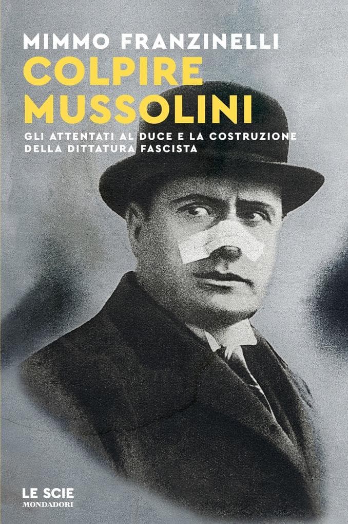 Colpire Mussolini. Gli attentati al duce e la costruzione della dittatura fascista