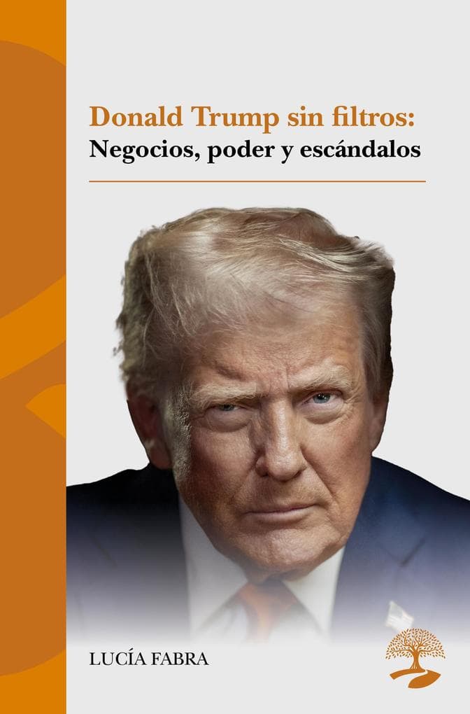 Donald Trump sin filtros: negocios, poder y escándalos