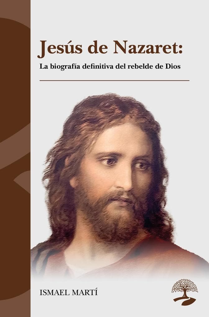 Jesús de Nazaret: La biografía definitiva del rebelde de Dios