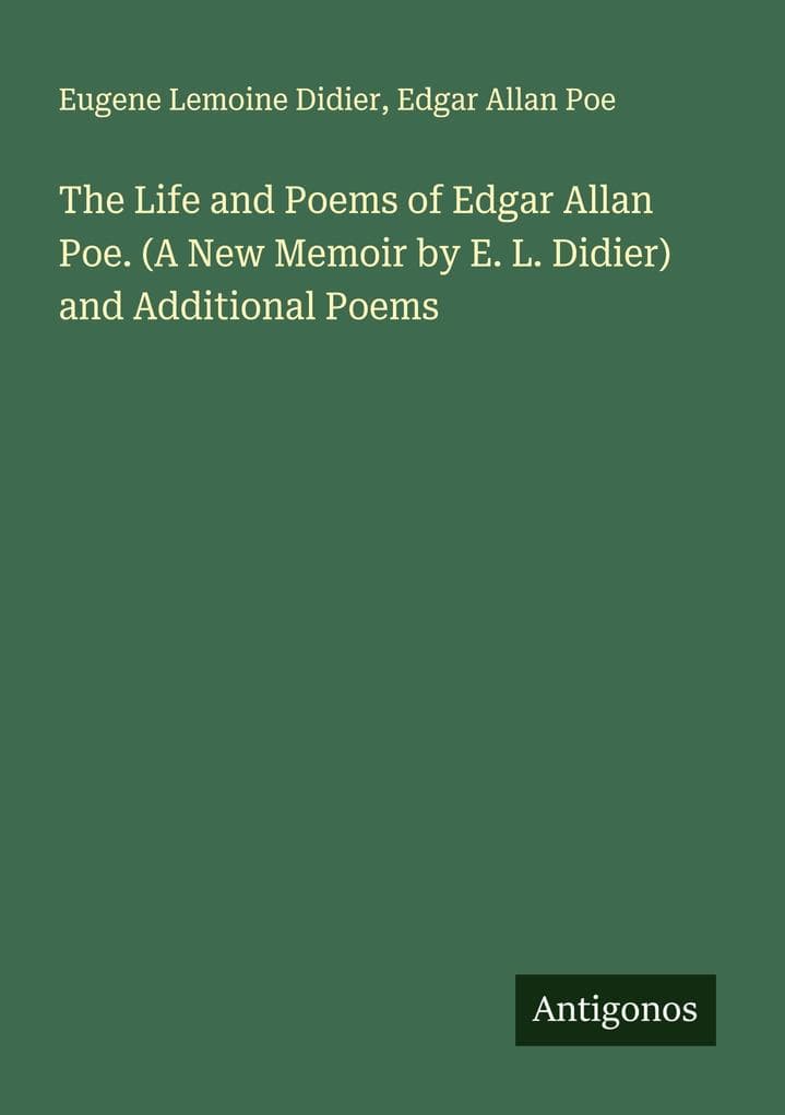 The Life and Poems of Edgar Allan Poe. (A New Memoir by E. L. Didier) and Additional Poems