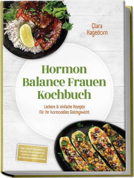 Hormon Balance Frauen Kochbuch: Leckere & einfache Rezepte für Ihr hormonelles Gleichgewicht - inkl. Frühstück, Bowls, Salate, Hauptgerichte, Snacks & Süßes - mit 30-Tage-Ernährungsplan