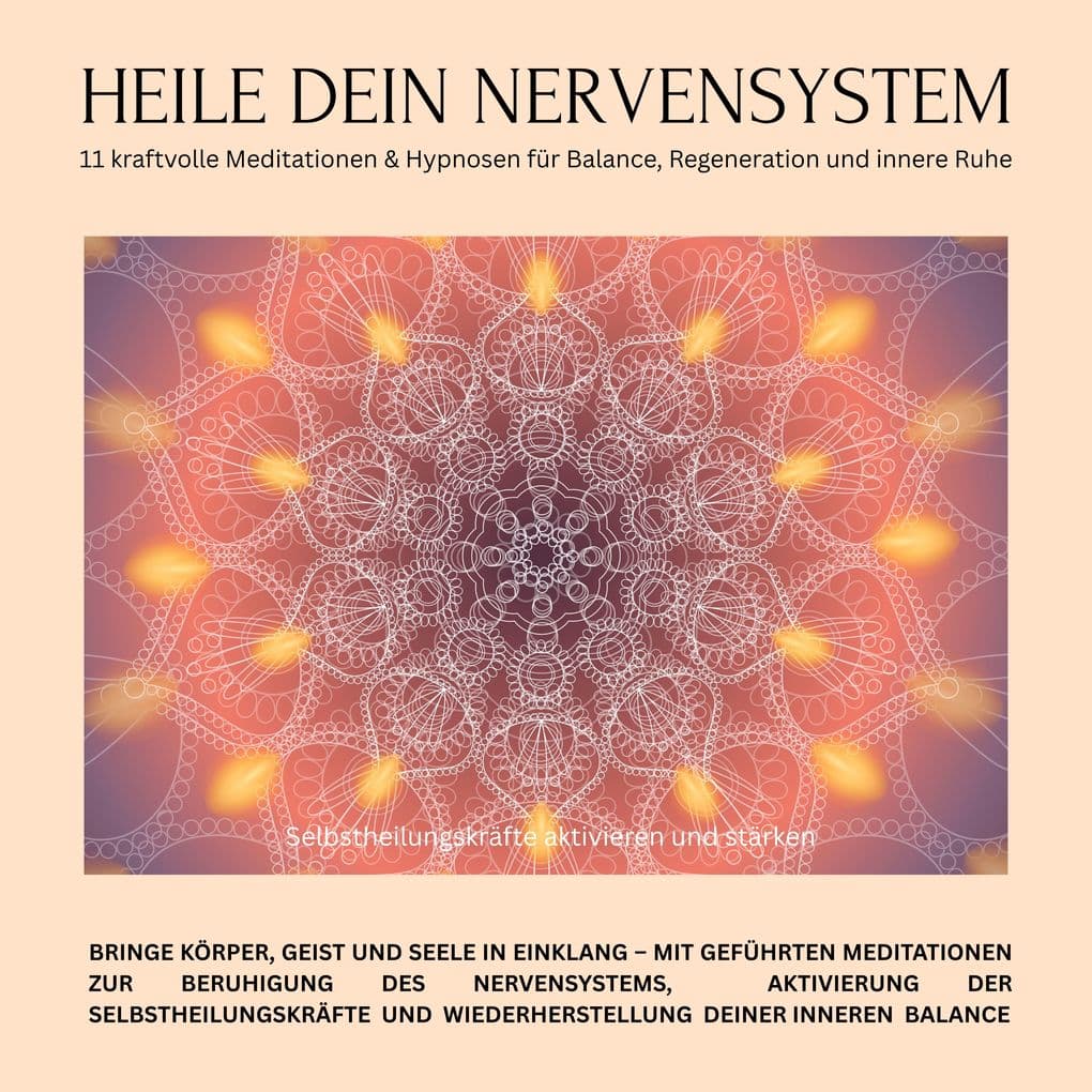 Heile dein Nervensystem Selbstheilungskrafte aktivieren und starken 11 kraftvolle Meditationen & Hypnosen für Balance, Regeneration und innere Ruhe