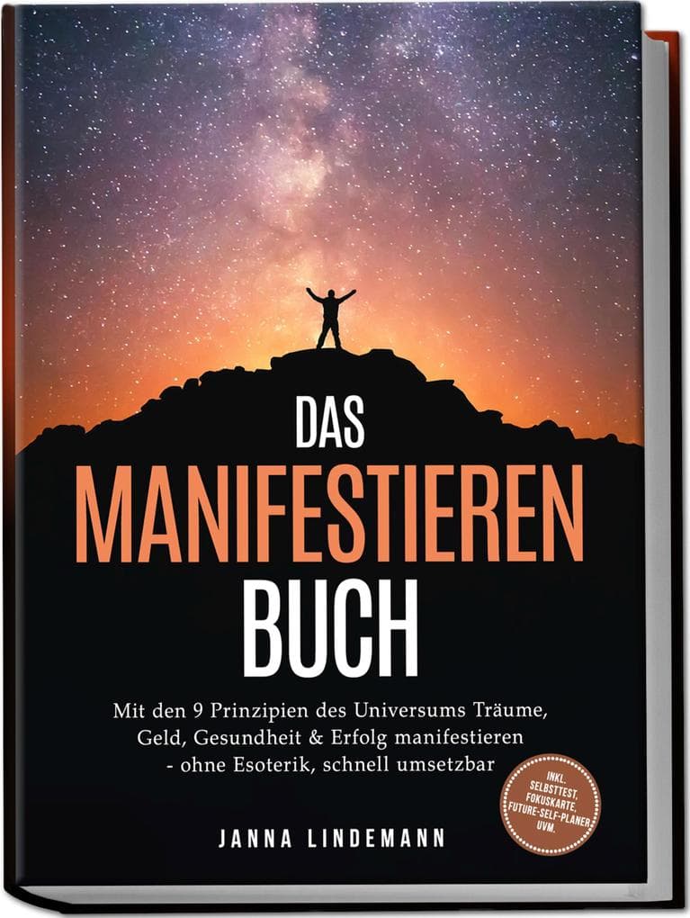 Das Manifestieren Buch: Mit den 9 Prinzipien des Universums Träume, Geld, Gesundheit & Erfolg manifestieren - ohne Esoterik, schnell umsetzbar - inkl. Selbsttest, Fokuskarte, Future-Self-Planer uvm.