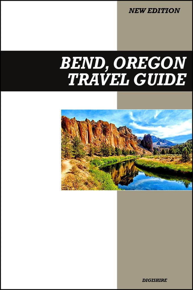Bend, Oregon Travel Guide 2026 Edition: Outdoor Adventures, Breweries, Hiking Trails, and High Desert Escapes